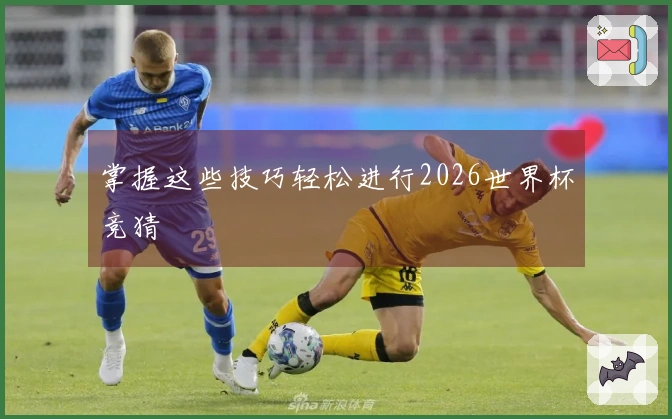 掌握这些技巧轻松进行2026世界杯竞猜