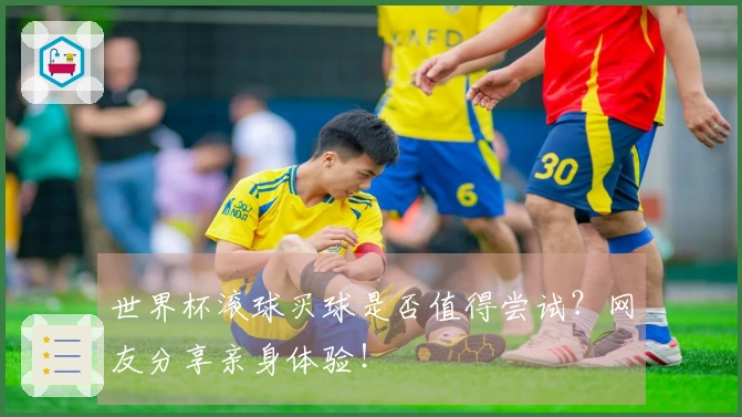 世界杯滚球买球是否值得尝试？网友分享亲身体验！
